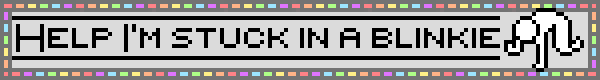 grey blinkie with the text 'help i'm stuck in a blinkie'. the border has a pastel rainbow and on the right of the text is a stick figure on all fours hitting the bottom of the blinkie.