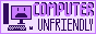 button with the text 'computer unfriendly'. on the left is a drawing of a sad computer. the colour of the text and outline shifts between different hues of a rainbow.