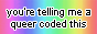 button with the text 'you're telling me a queer coded this'. in the background there is a rainbow gradient.